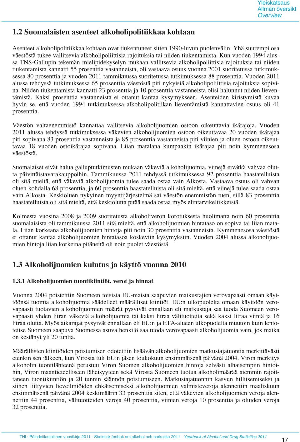 Kun vuoden 1994 alussa TNS-Gallupin tekemän mielipidekyselyn mukaan vallitsevia alkoholipoliittisia rajoituksia tai niiden tiukentamista kannatti 55 prosenttia vastanneista, oli vastaava osuus vuonna