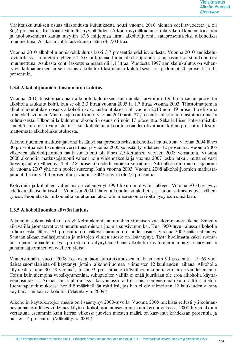 Asukasta kohti laskettuna määrä oli 7,0 litraa. Vuonna 2010 alkoholin anniskelukulutus laski 3,7 prosenttia edellisvuodesta.