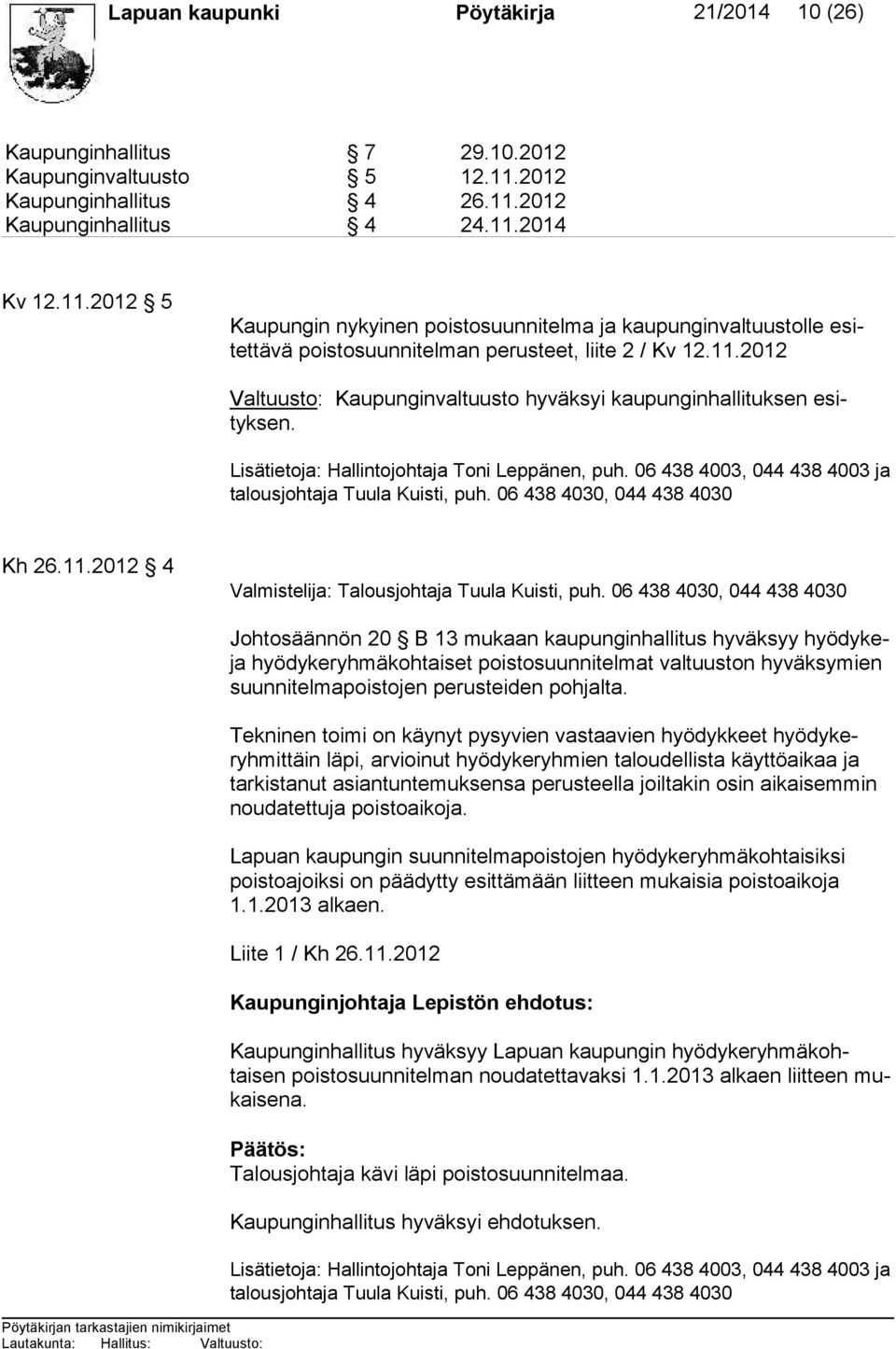 11.2012 Valtuusto: Kaupunginvaltuusto hyväksyi kaupunginhallituksen esityksen. Lisätietoja: Hallintojohtaja Toni Leppänen, puh. 06 438 4003, 044 438 4003 ja ta lous joh ta ja Tuula Kuisti, puh.