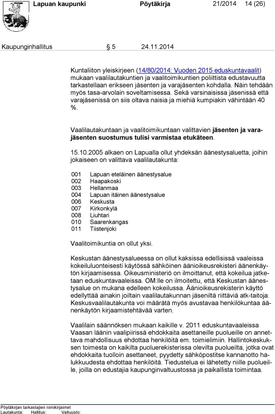 kohdalla. Näin teh dään myös tasa-arvolain soveltamisessa. Sekä varsinaisissa jä se nis sä että va ra jä se nis sä on siis oltava naisia ja miehiä kumpiakin vä hin tään 40 %.