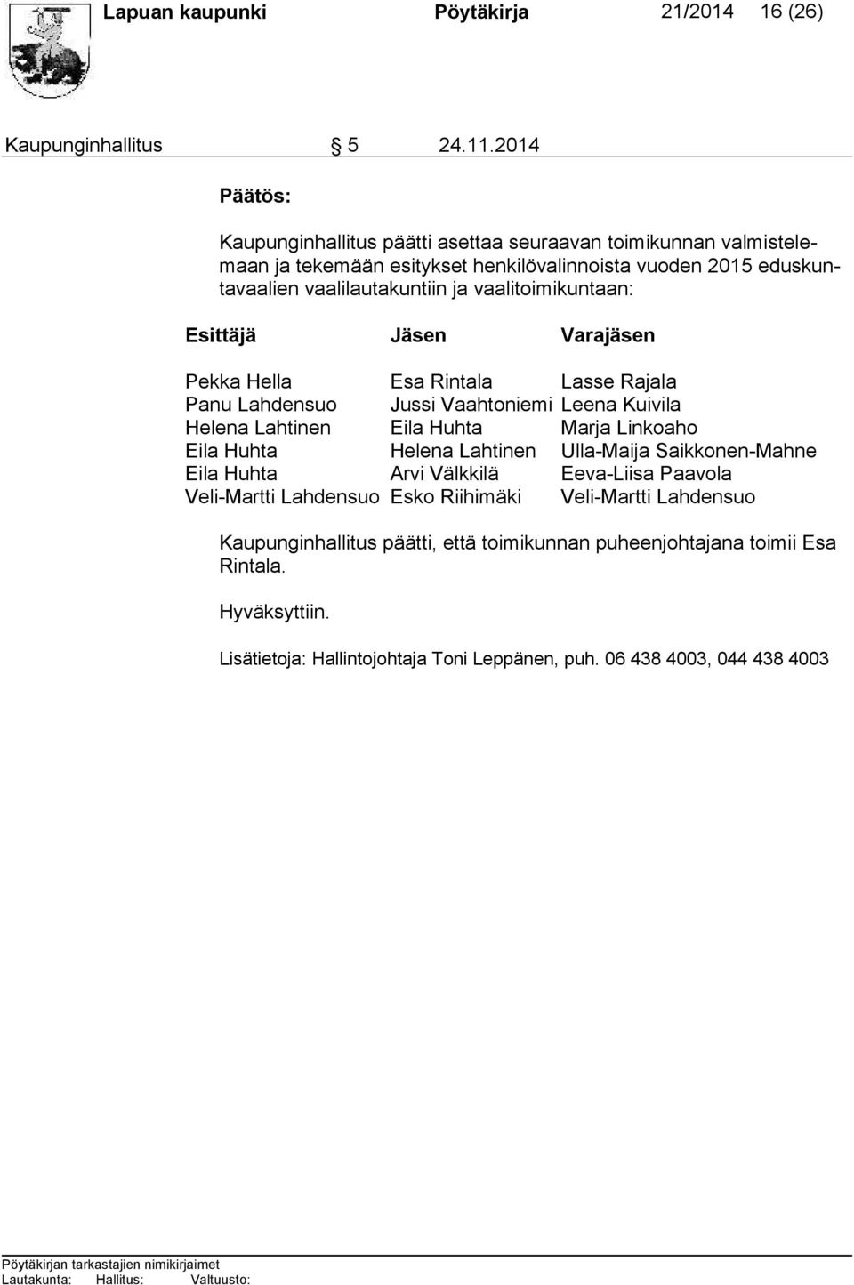 vaalitoimikuntaan: Esittäjä Jäsen Varajäsen Pekka Hella Esa Rintala Lasse Rajala Panu Lahdensuo Jussi Vaahtoniemi Leena Kuivila Helena Lahtinen Eila Huhta Marja Linkoaho Eila Huhta