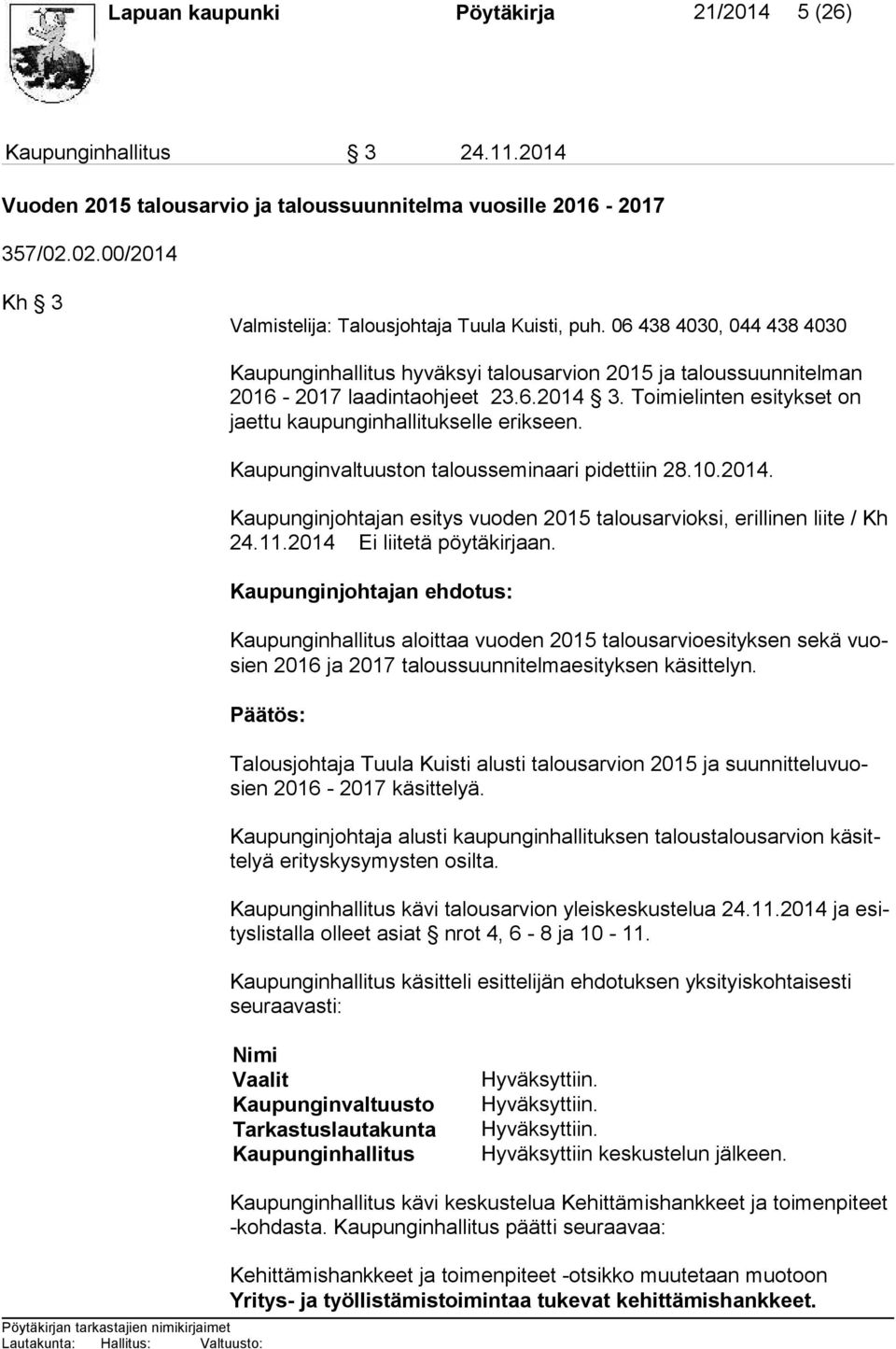 Toimielinten esitykset on jaet tu kau punginhallitukselle erikseen. Kaupunginvaltuuston talousseminaari pidettiin 28.10.2014.