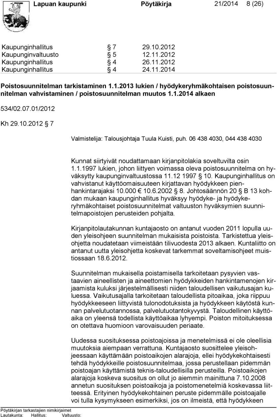 06 438 4030, 044 438 4030 Kunnat siirtyivät noudattamaan kirjanpitolakia soveltuvilta osin 1.1.1997 lukien, johon liittyen voimassa oleva poistosuunnitelma on hyväk syt ty kaupunginvaltuustossa 11.