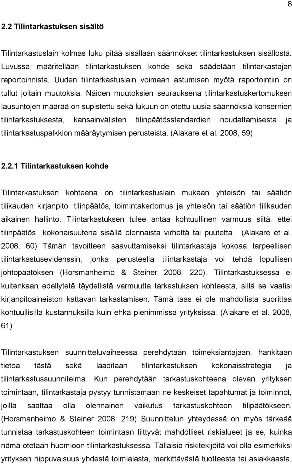 Näiden muutoksien seurauksena tilintarkastuskertomuksen lausuntojen määrää on supistettu sekä lukuun on otettu uusia säännöksiä konsernien tilintarkastuksesta, kansainvälisten tilinpäätösstandardien