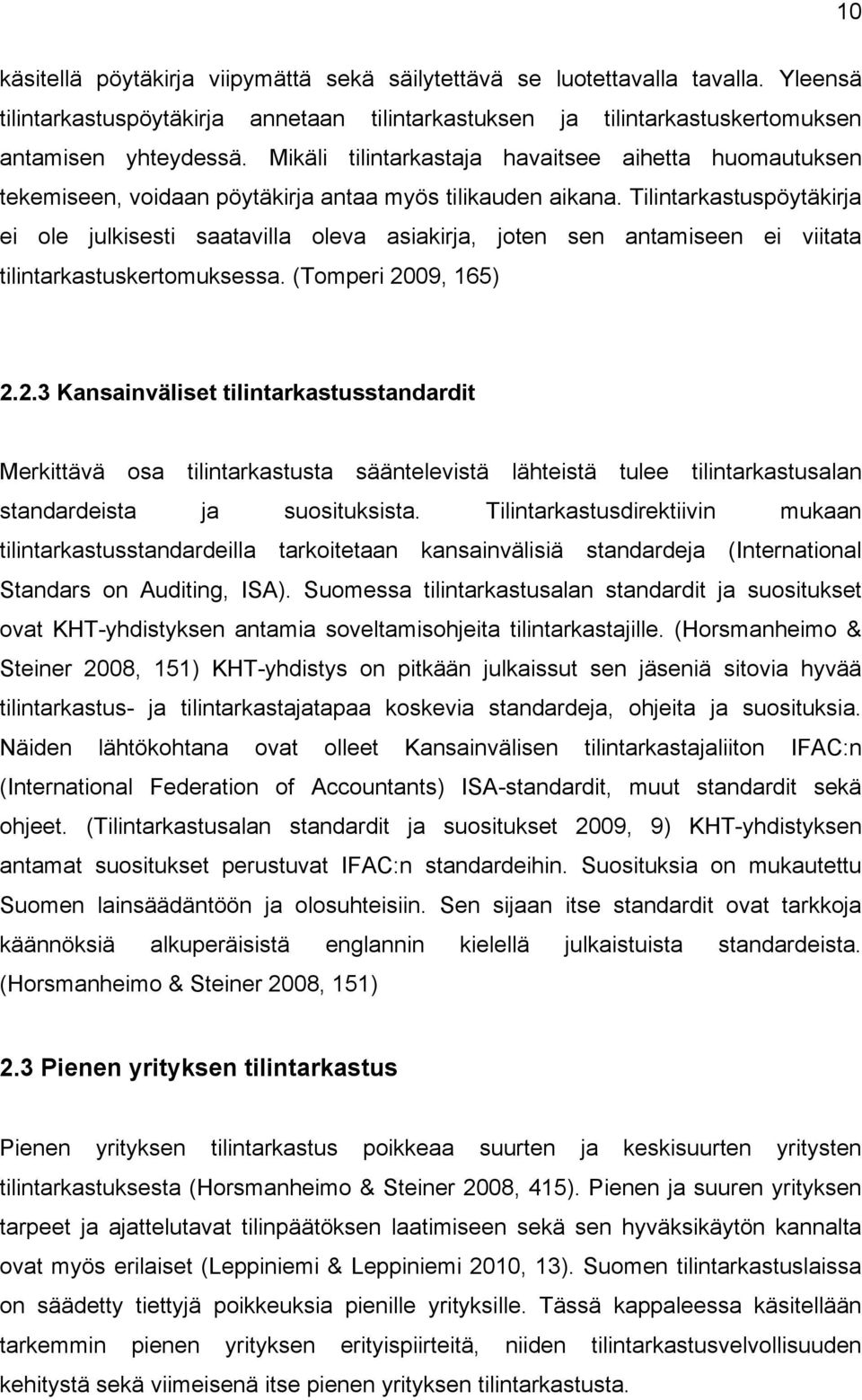 Tilintarkastuspöytäkirja ei ole julkisesti saatavilla oleva asiakirja, joten sen antamiseen ei viitata tilintarkastuskertomuksessa. (Tomperi 20