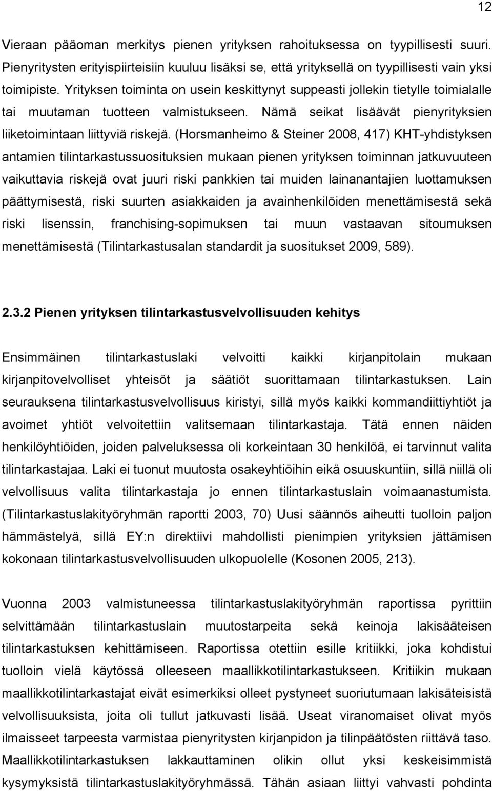 (Horsmanheimo & Steiner 2008, 417) KHT-yhdistyksen antamien tilintarkastussuosituksien mukaan pienen yrityksen toiminnan jatkuvuuteen vaikuttavia riskejä ovat juuri riski pankkien tai muiden