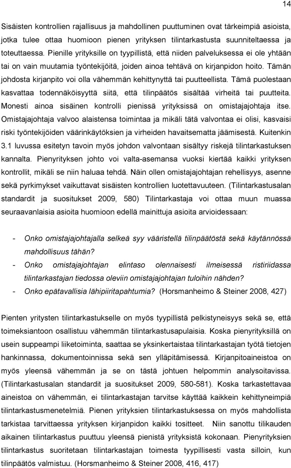 Tämän johdosta kirjanpito voi olla vähemmän kehittynyttä tai puutteellista. Tämä puolestaan kasvattaa todennäköisyyttä siitä, että tilinpäätös sisältää virheitä tai puutteita.