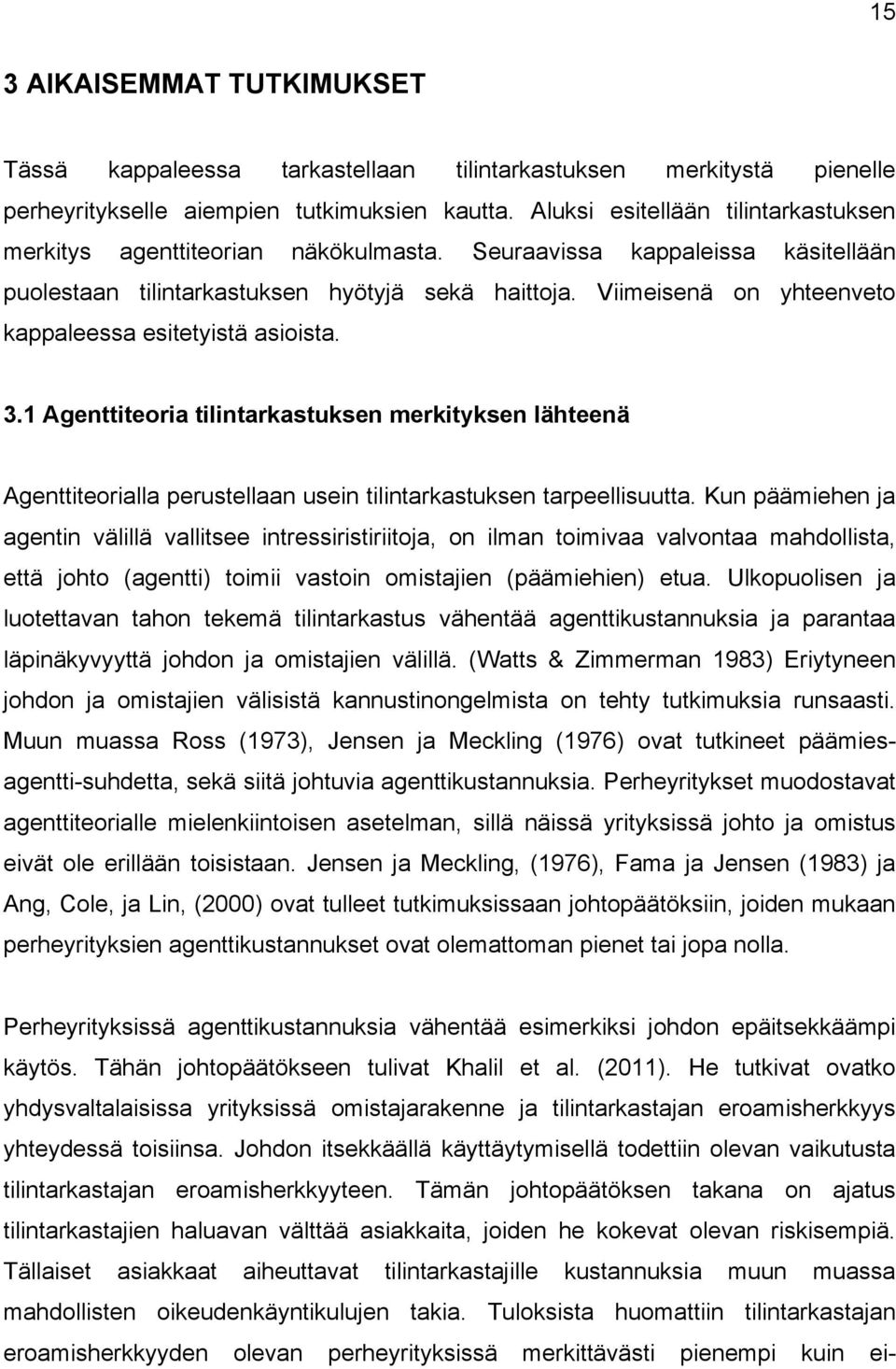 Viimeisenä on yhteenveto kappaleessa esitetyistä asioista. 3.1 Agenttiteoria tilintarkastuksen merkityksen lähteenä Agenttiteorialla perustellaan usein tilintarkastuksen tarpeellisuutta.