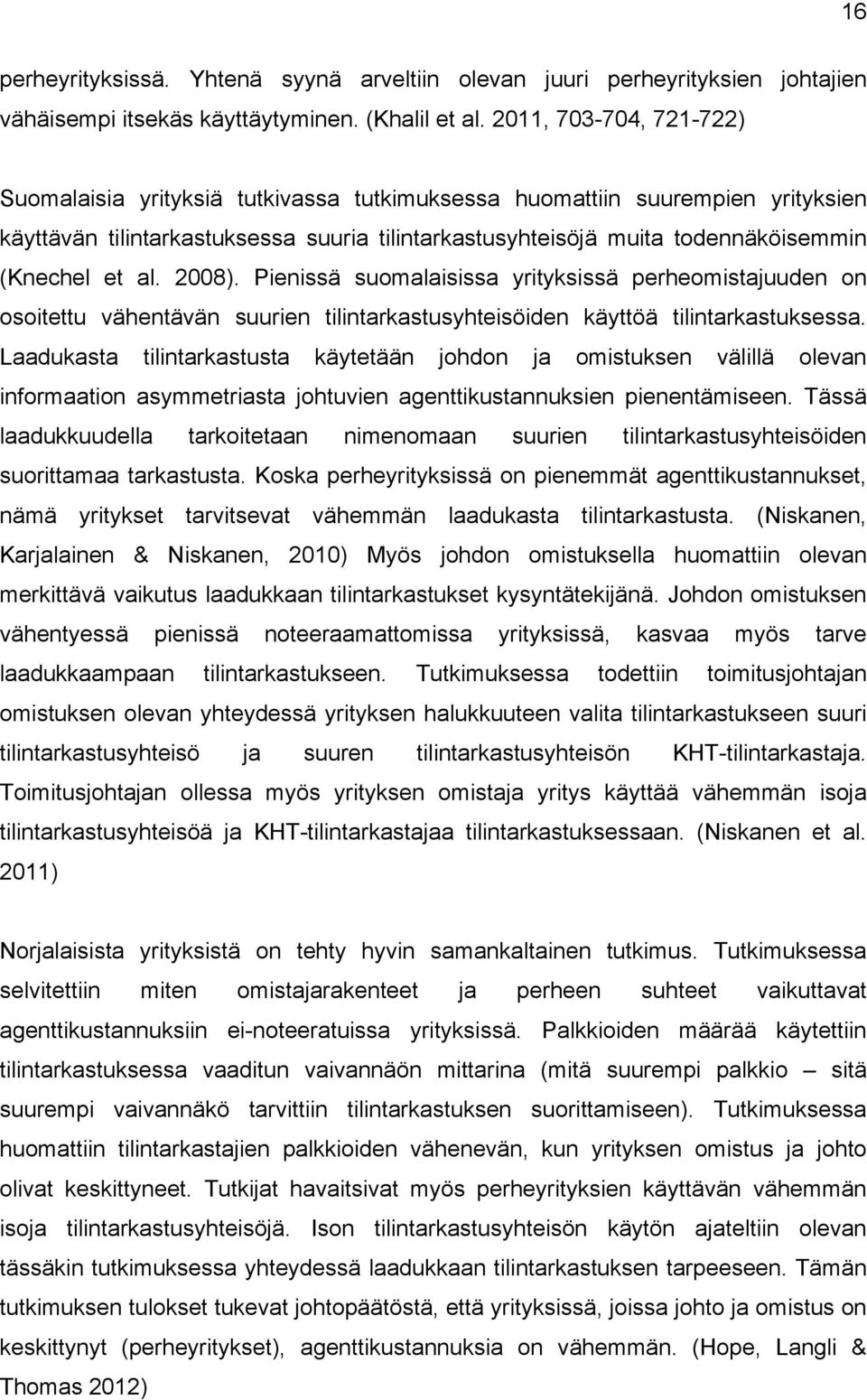 al. 2008). Pienissä suomalaisissa yrityksissä perheomistajuuden on osoitettu vähentävän suurien tilintarkastusyhteisöiden käyttöä tilintarkastuksessa.