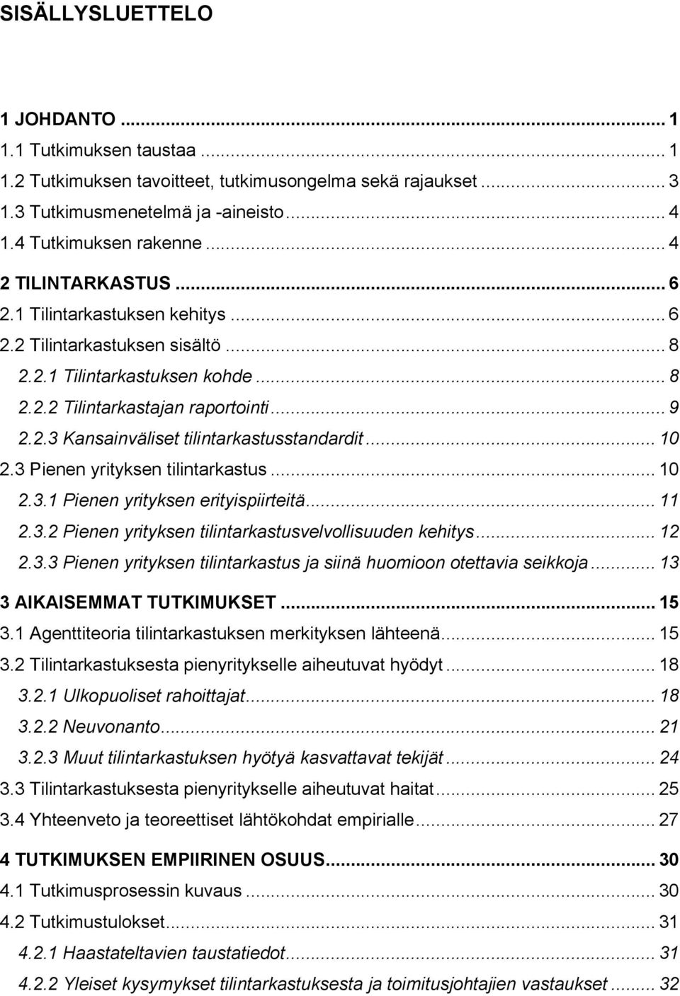 .. 10 2.3 Pienen yrityksen tilintarkastus... 10 2.3.1 Pienen yrityksen erityispiirteitä... 11 2.3.2 Pienen yrityksen tilintarkastusvelvollisuuden kehitys... 12 2.3.3 Pienen yrityksen tilintarkastus ja siinä huomioon otettavia seikkoja.