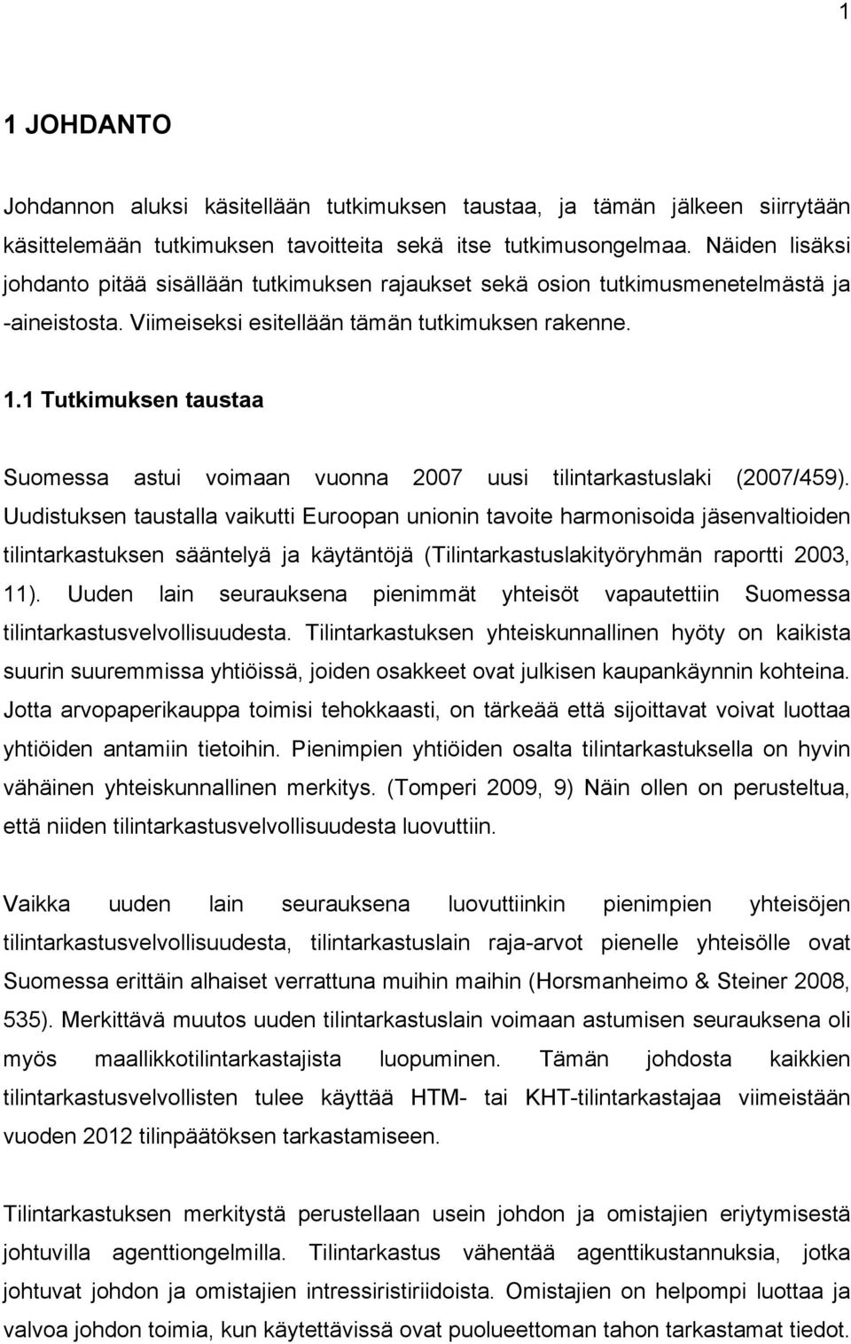 1 Tutkimuksen taustaa Suomessa astui voimaan vuonna 2007 uusi tilintarkastuslaki (2007/459).