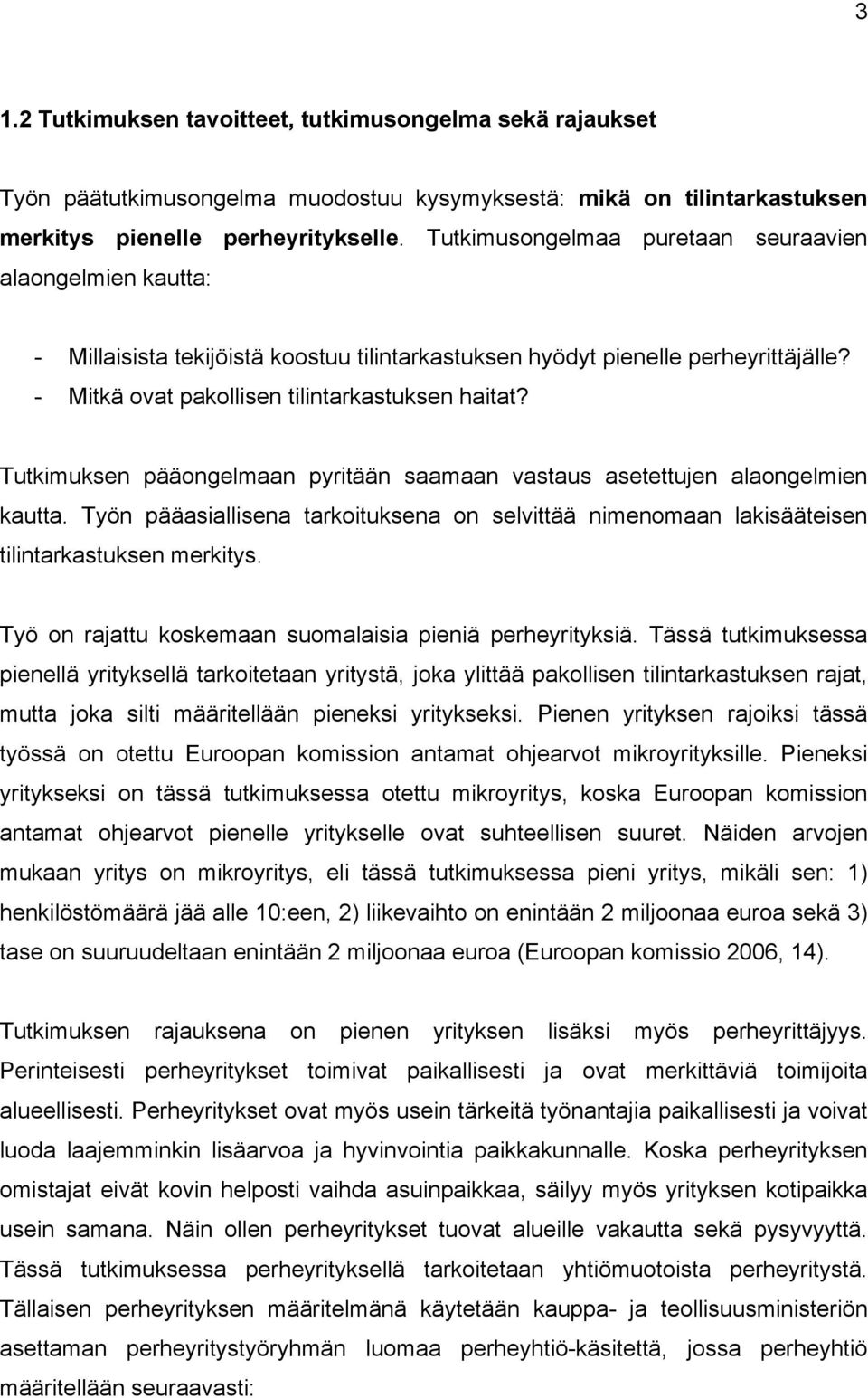 Tutkimuksen pääongelmaan pyritään saamaan vastaus asetettujen alaongelmien kautta. Työn pääasiallisena tarkoituksena on selvittää nimenomaan lakisääteisen tilintarkastuksen merkitys.