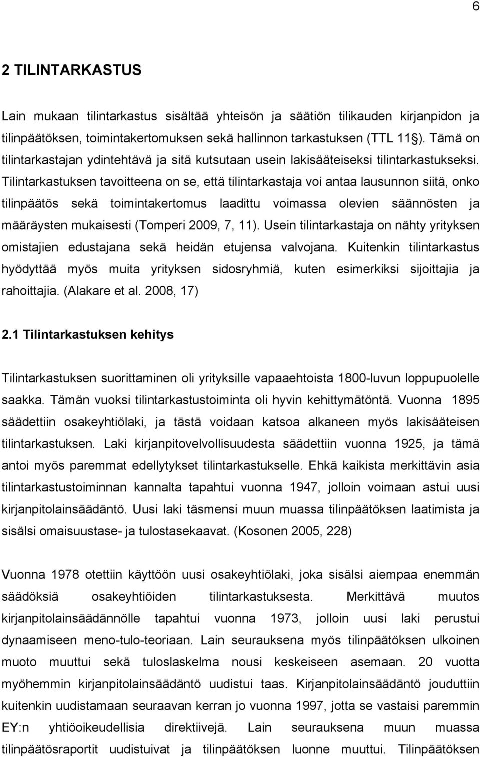 Tilintarkastuksen tavoitteena on se, että tilintarkastaja voi antaa lausunnon siitä, onko tilinpäätös sekä toimintakertomus laadittu voimassa olevien säännösten ja määräysten mukaisesti (Tomperi