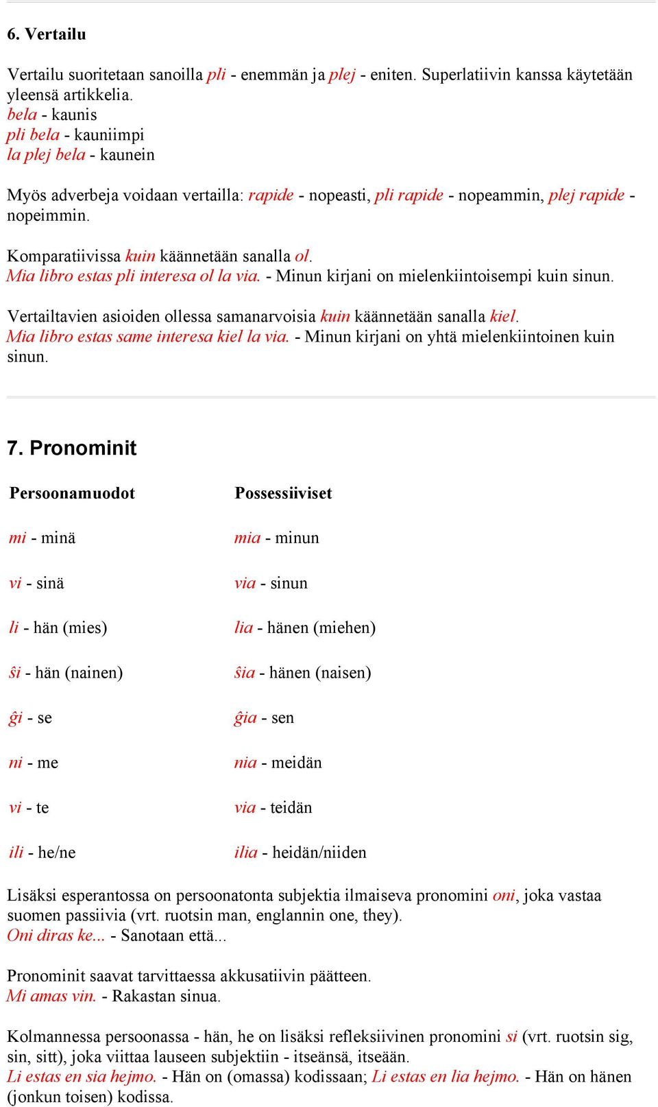 Komparatiivissa kuin käännetään sanalla ol. Mia libro estas pli interesa ol la via. - Minun kirjani on mielenkiintoisempi kuin sinun.