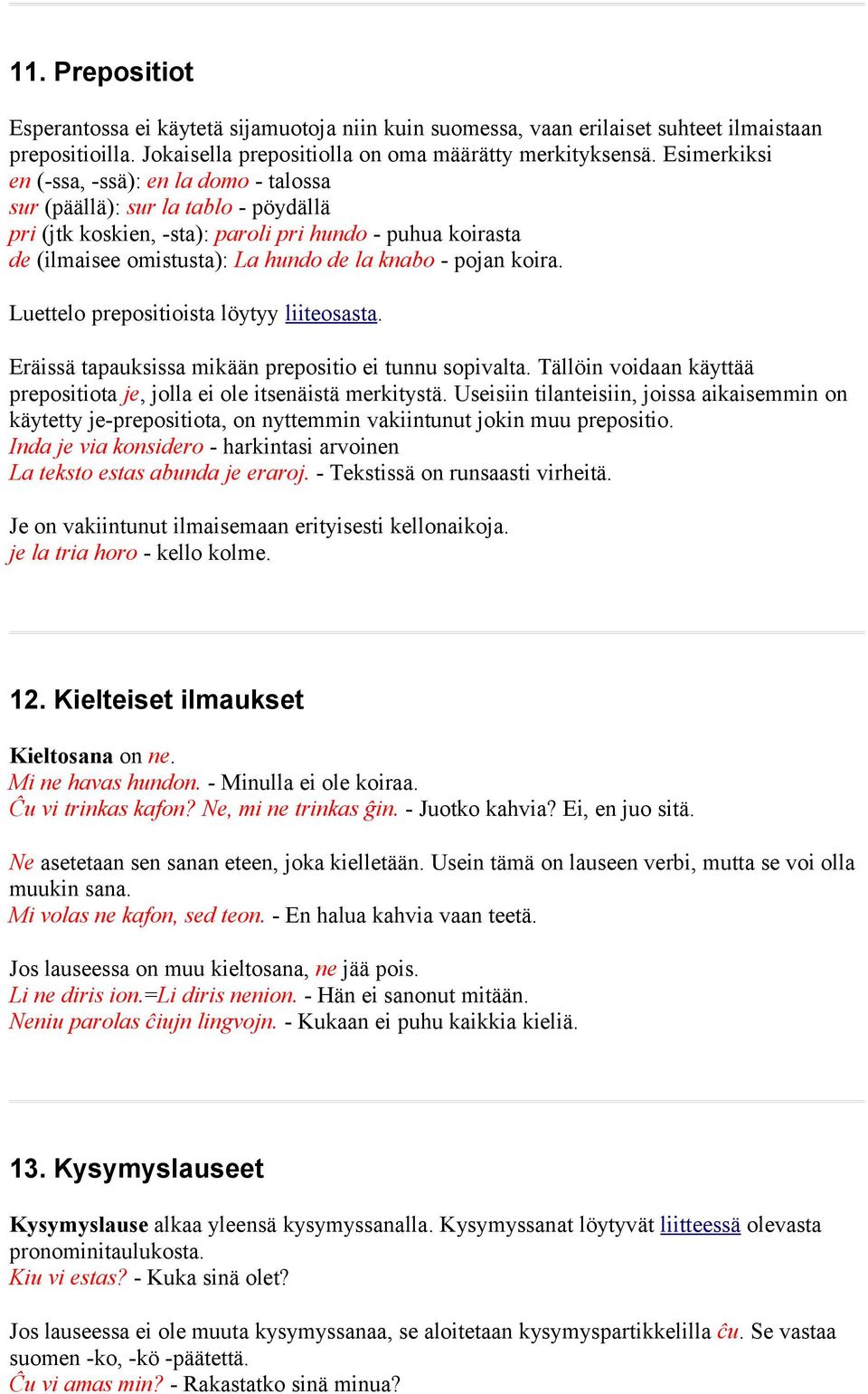 pojan koira. Luettelo prepositioista löytyy liiteosasta. Eräissä tapauksissa mikään prepositio ei tunnu sopivalta. Tällöin voidaan käyttää prepositiota je, jolla ei ole itsenäistä merkitystä.