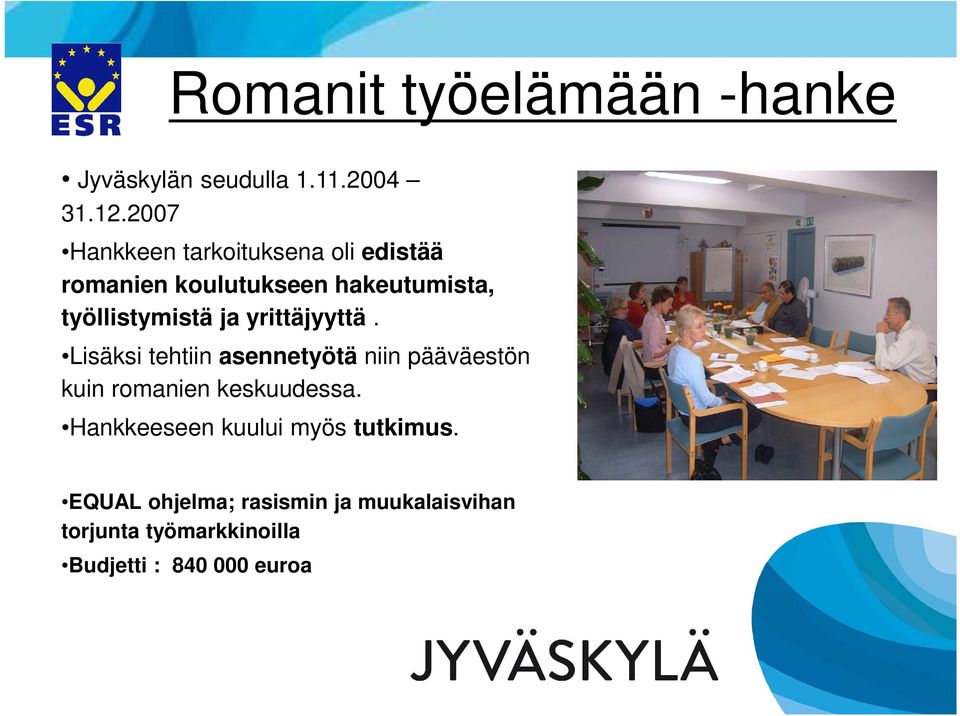 ja yrittäjyyttä. Lisäksi tehtiin asennetyötä niin pääväestön kuin romanien keskuudessa.