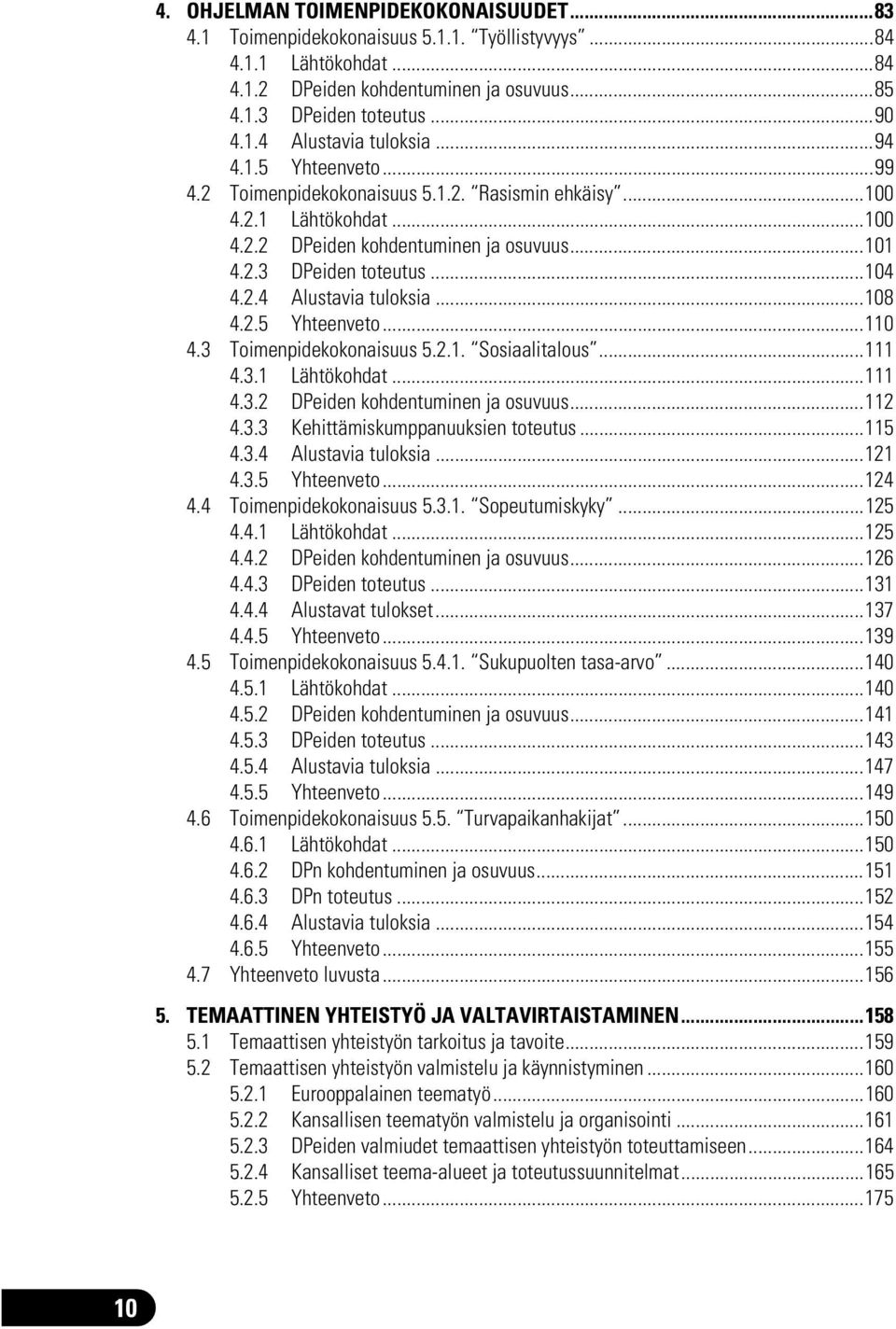 ..108 4.2.5 Yhteenveto...110 4.3 Toimenpidekokonaisuus 5.2.1. Sosiaalitalous...111 4.3.1 Lähtökohdat...111 4.3.2 DPeiden kohdentuminen ja osuvuus...112 4.3.3 Kehittämiskumppanuuksien toteutus...115 4.