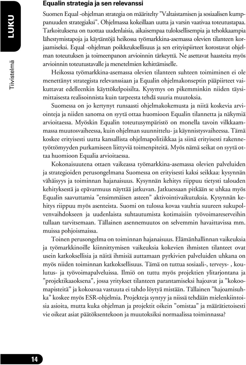 Tarkoituksena on tuottaa uudenlaisia, aikaisempaa tuloksellisempia ja tehokkaampia lähestymistapoja ja käytäntöjä heikossa työmarkkina-asemassa olevien tilanteen korjaamiseksi.