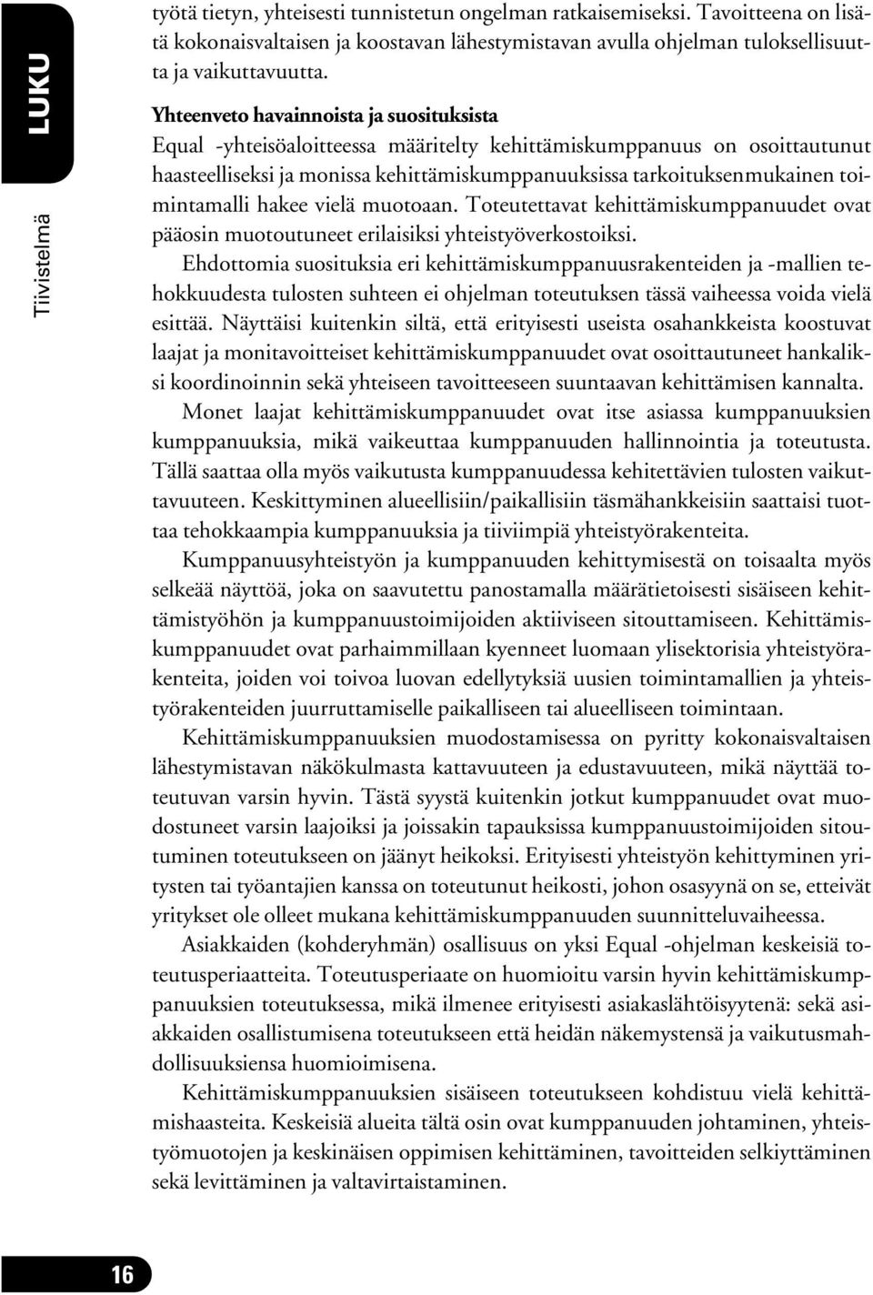 toimintamalli hakee vielä muotoaan. Toteutettavat kehittämiskumppanuudet ovat pääosin muotoutuneet erilaisiksi yhteistyöverkostoiksi.