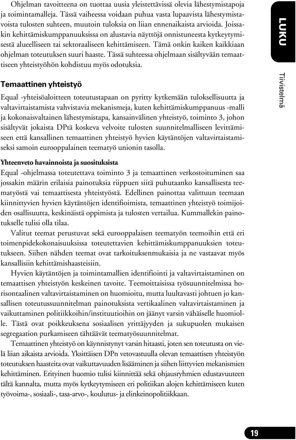 Joissakin kehittämiskumppanuuksissa on alustavia näyttöjä onnistuneesta kytkeytymisestä alueelliseen tai sektoraaliseen kehittämiseen. Tämä onkin kaiken kaikkiaan ohjelman toteutuksen suuri haaste.