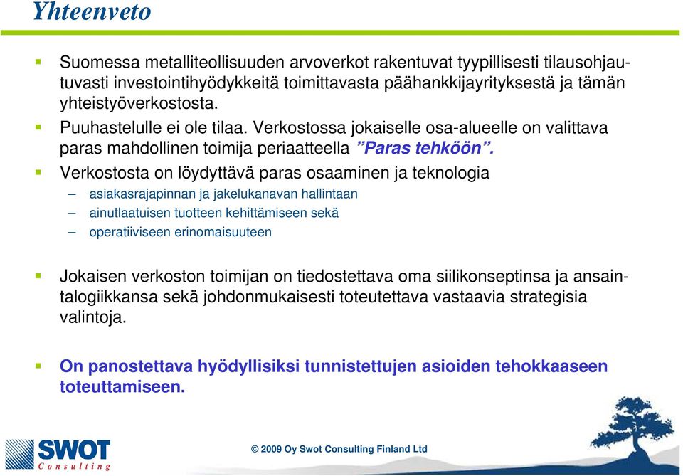 Verkostosta on löydyttävä paras osaaminen ja teknologia asiakasrajapinnan ja jakelukanavan hallintaan ainutlaatuisen tuotteen kehittämiseen sekä operatiiviseen erinomaisuuteen