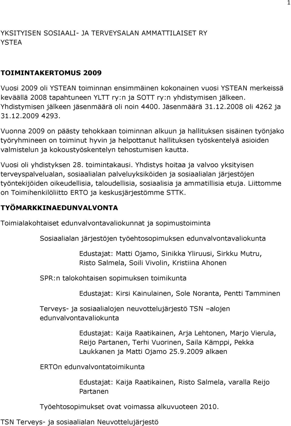 Vuonna 2009 on päästy tehokkaan toiminnan alkuun ja hallituksen sisäinen työnjako työryhmineen on toiminut hyvin ja helpottanut hallituksen työskentelyä asioiden valmistelun ja kokoustyöskentelyn