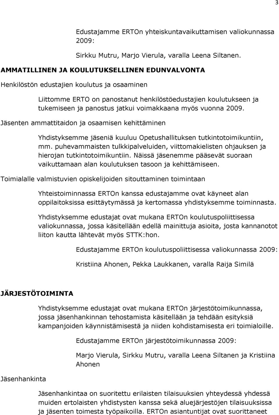 myös vuonna 2009. Jäsenten ammattitaidon ja osaamisen kehittäminen Yhdistyksemme jäseniä kuuluu Opetushallituksen tutkintotoimikuntiin, mm.