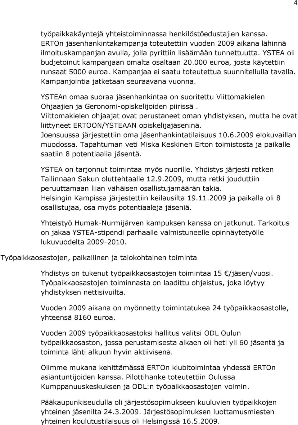 YSTEAn omaa suoraa jäsenhankintaa on suoritettu Viittomakielen Ohjaajien ja Geronomi-opiskelijoiden piirissä.