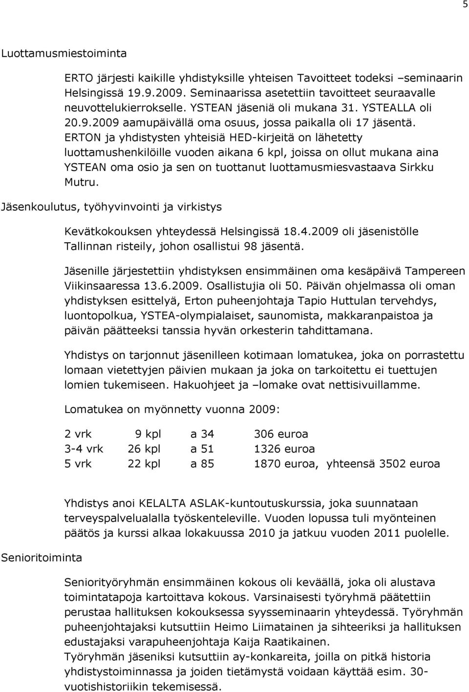 ERTON ja yhdistysten yhteisiä HED-kirjeitä on lähetetty luottamushenkilöille vuoden aikana 6 kpl, joissa on ollut mukana aina YSTEAN oma osio ja sen on tuottanut luottamusmiesvastaava Sirkku Mutru.