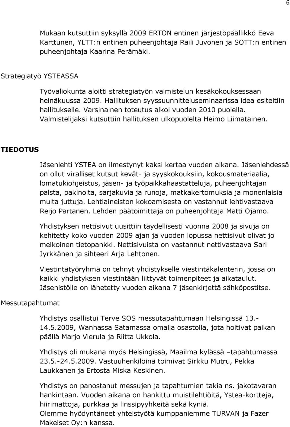 Varsinainen toteutus alkoi vuoden 2010 puolella. Valmistelijaksi kutsuttiin hallituksen ulkopuolelta Heimo Liimatainen.