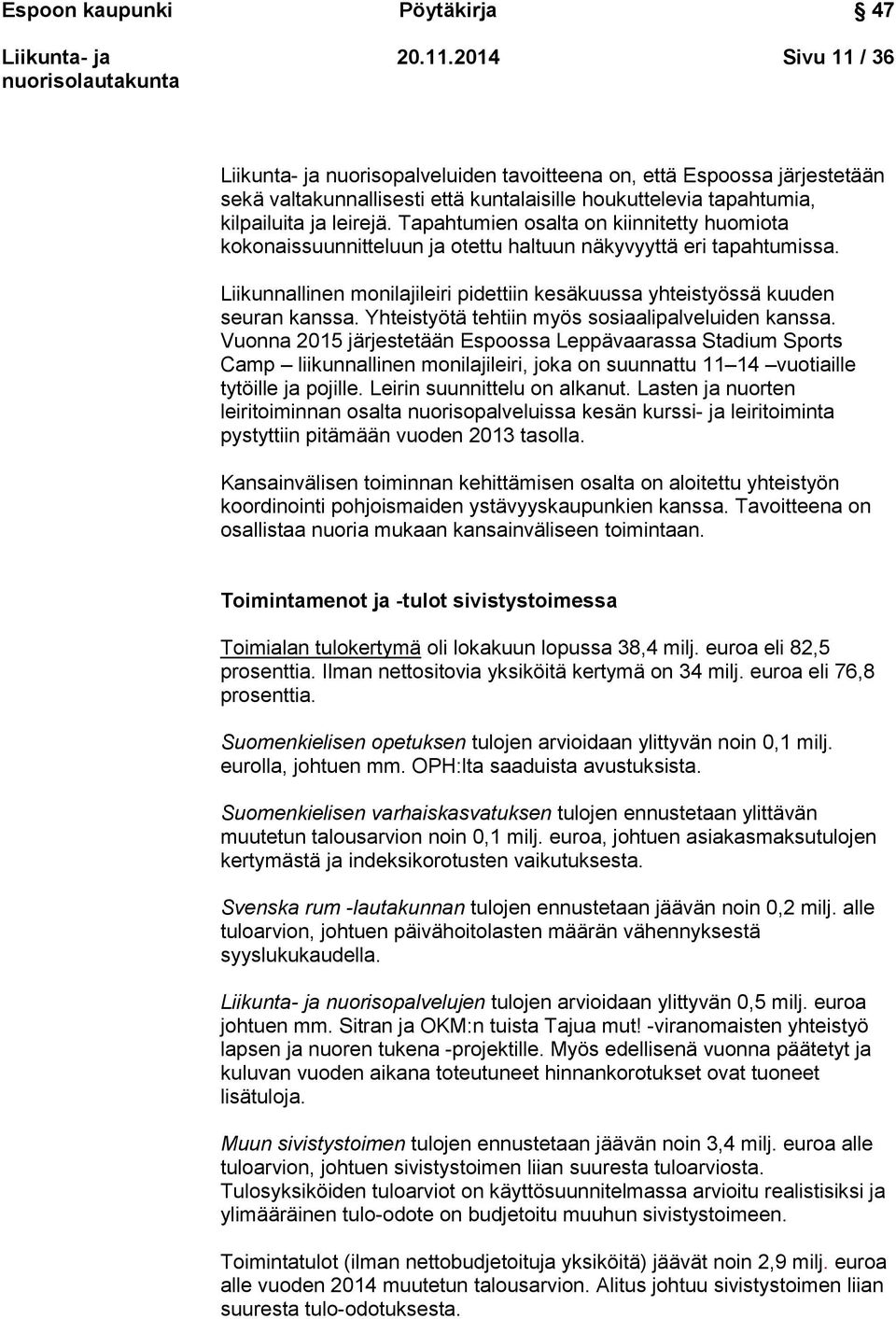 Tapahtumien osalta on kiinnitetty huomiota kokonaissuunnitteluun ja otettu haltuun näkyvyyttä eri tapahtumissa. Liikunnallinen monilajileiri pidettiin kesäkuussa yhteistyössä kuuden seuran kanssa.