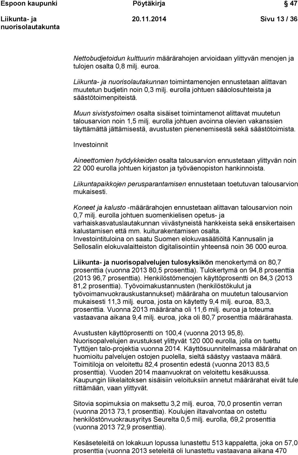 Muun sivistystoimen osalta sisäiset toimintamenot alittavat muutetun talousarvion noin 1,5 milj.