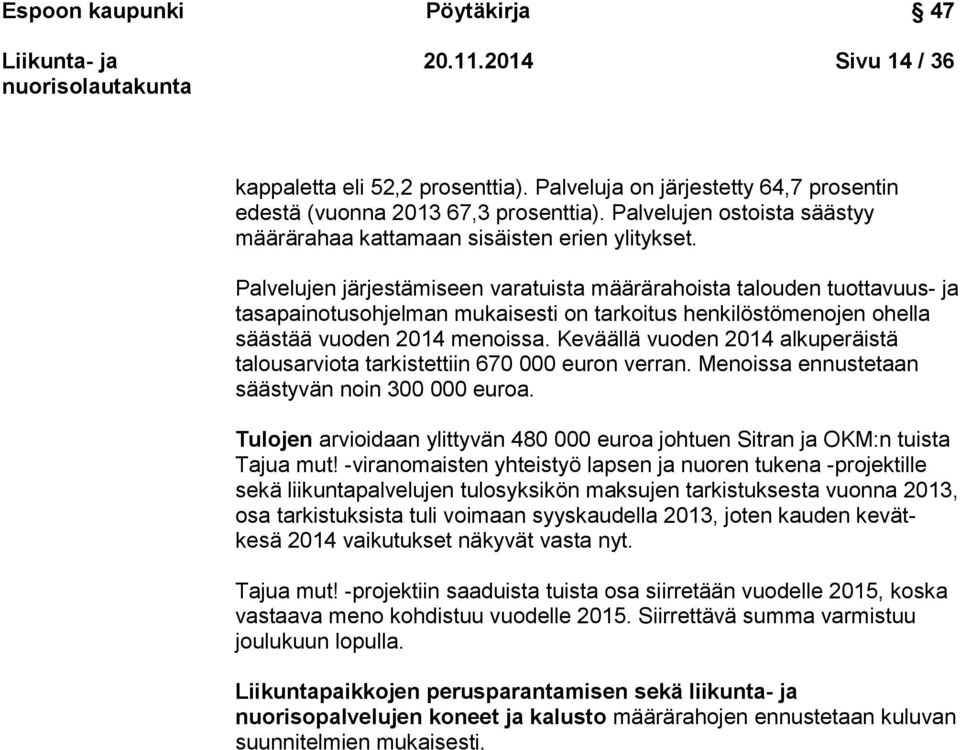 Palvelujen järjestämiseen varatuista määrärahoista talouden tuottavuus- ja tasapainotusohjelman mukaisesti on tarkoitus henkilöstömenojen ohella säästää vuoden 2014 menoissa.