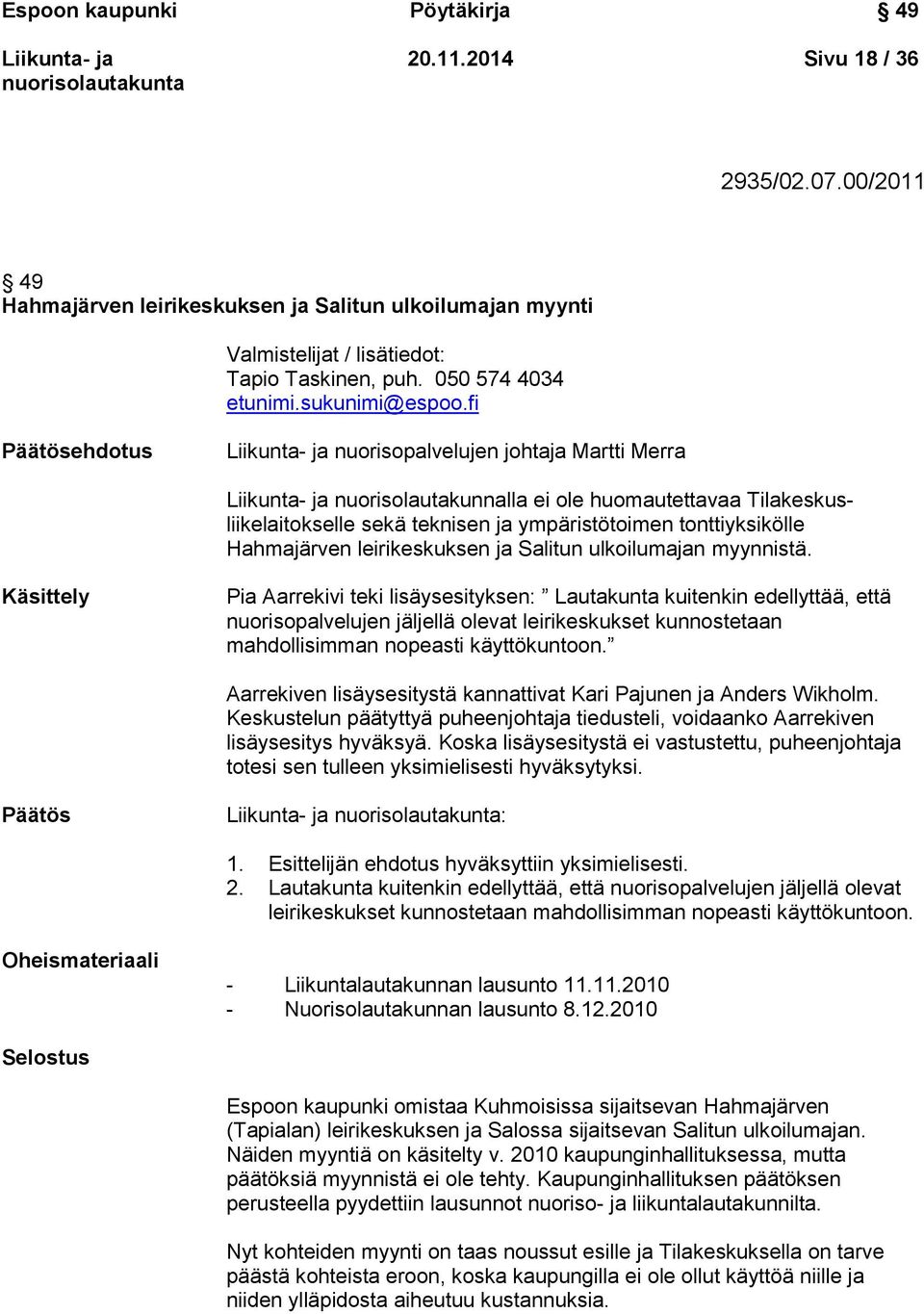 fi Päätösehdotus nuorisopalvelujen johtaja Martti Merra nuorisolautakunnalla ei ole huomautettavaa Tilakeskusliikelaitokselle sekä teknisen ja ympäristötoimen tonttiyksikölle Hahmajärven