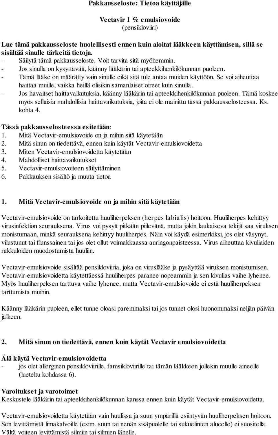 - Tämä lääke on määrätty vain sinulle eikä sitä tule antaa muiden käyttöön. Se voi aiheuttaa haittaa muille, vaikka heillä olisikin samanlaiset oireet kuin sinulla.