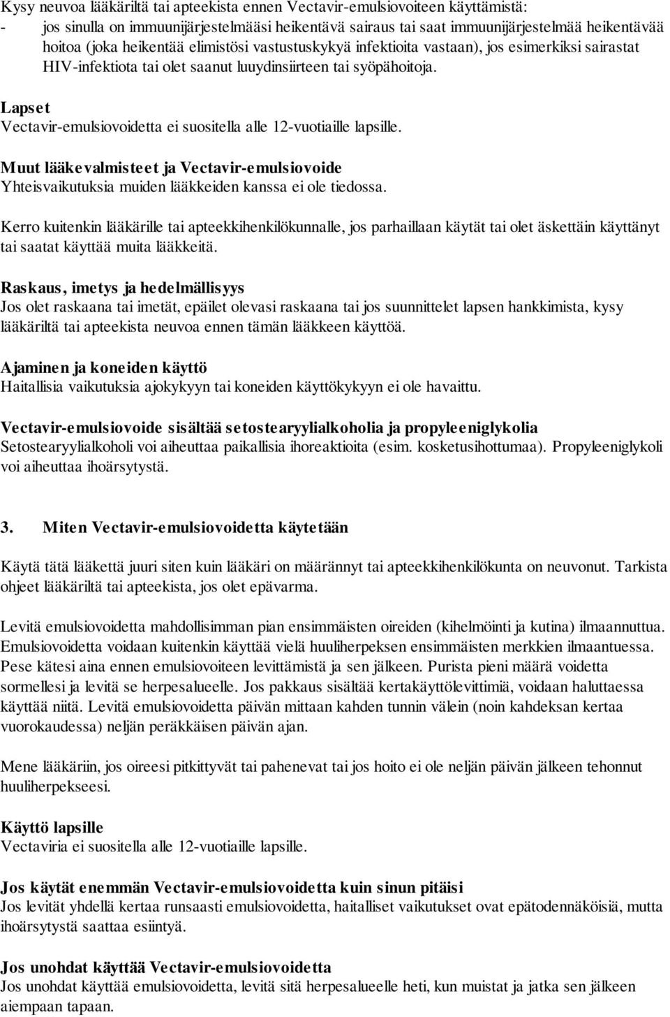 Lapset Vectavir-emulsiovoidetta ei suositella alle 12-vuotiaille lapsille. Muut lääkevalmisteet ja Vectavir-emulsiovoide Yhteisvaikutuksia muiden lääkkeiden kanssa ei ole tiedossa.