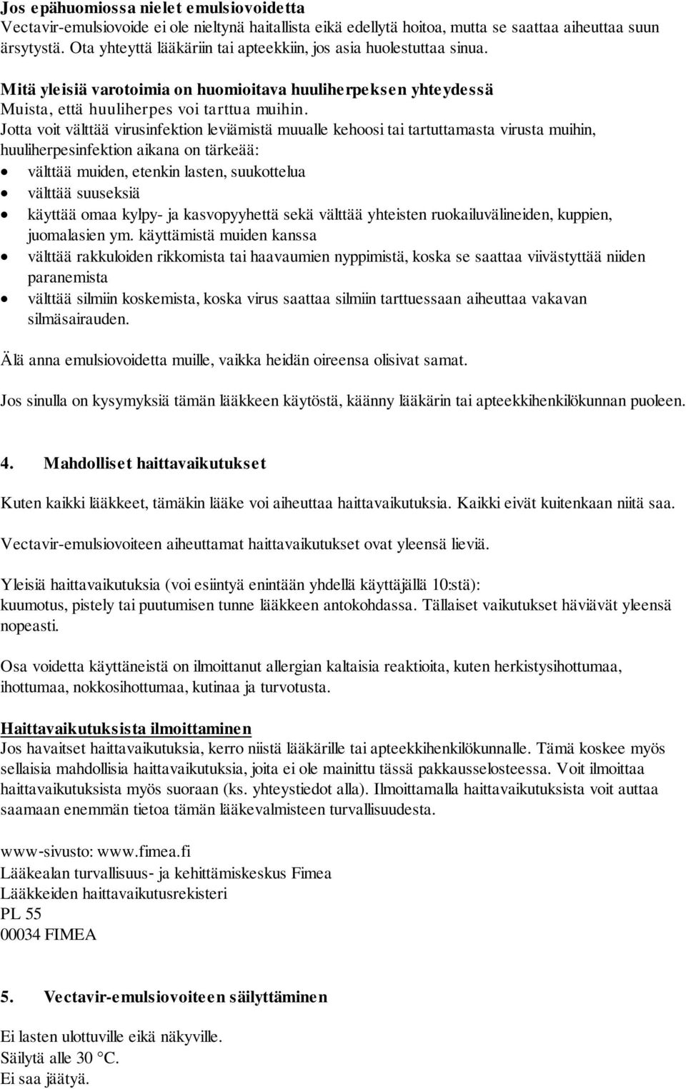 Jotta voit välttää virusinfektion leviämistä muualle kehoosi tai tartuttamasta virusta muihin, huuliherpesinfektion aikana on tärkeää: välttää muiden, etenkin lasten, suukottelua välttää suuseksiä