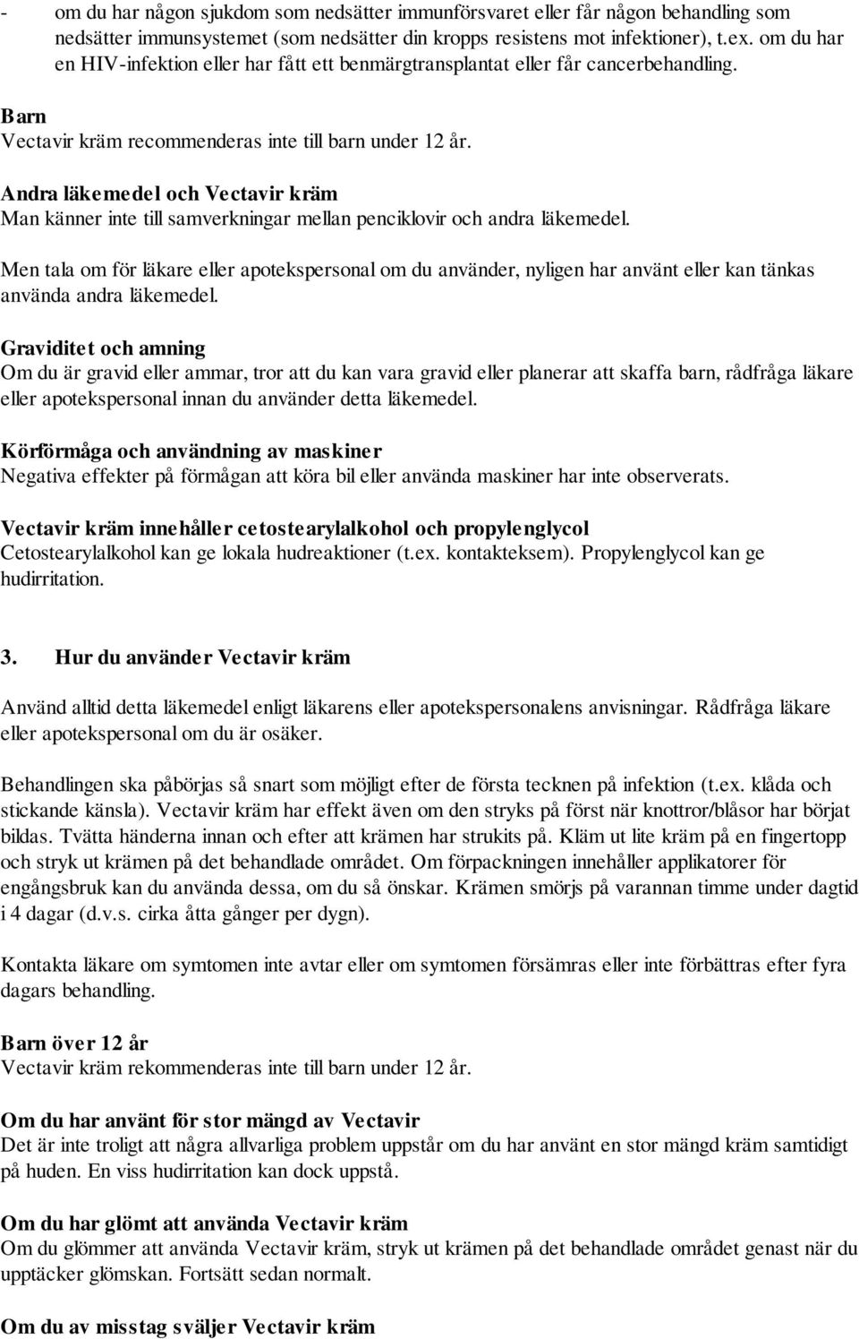 Andra läkemedel och Vectavir kräm Man känner inte till samverkningar mellan penciklovir och andra läkemedel.