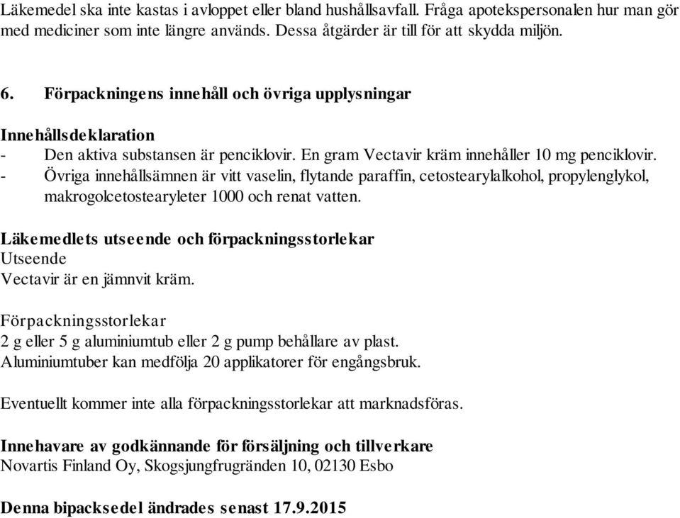 - Övriga innehållsämnen är vitt vaselin, flytande paraffin, cetostearylalkohol, propylenglykol, makrogolcetostearyleter 1000 och renat vatten.