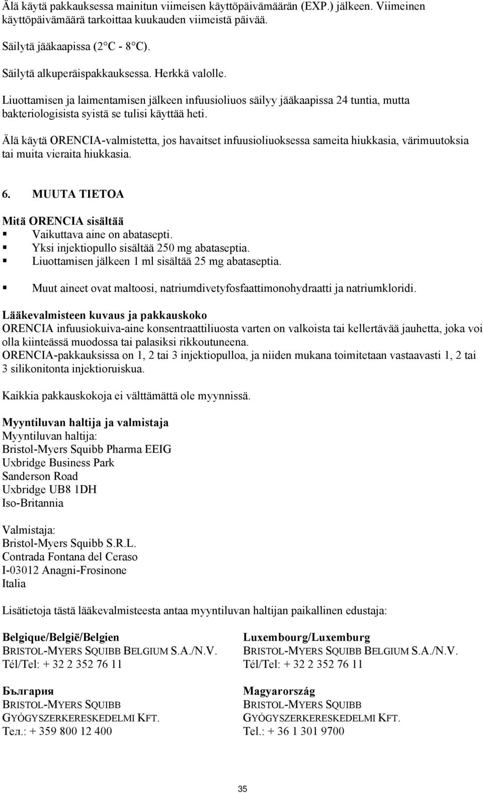 Älä käytä ORENCIA-valmistetta, jos havaitset infuusioliuoksessa sameita hiukkasia, värimuutoksia tai muita vieraita hiukkasia. 6. MUUTA TIETOA Mitä ORENCIA sisältää Vaikuttava aine on abatasepti.