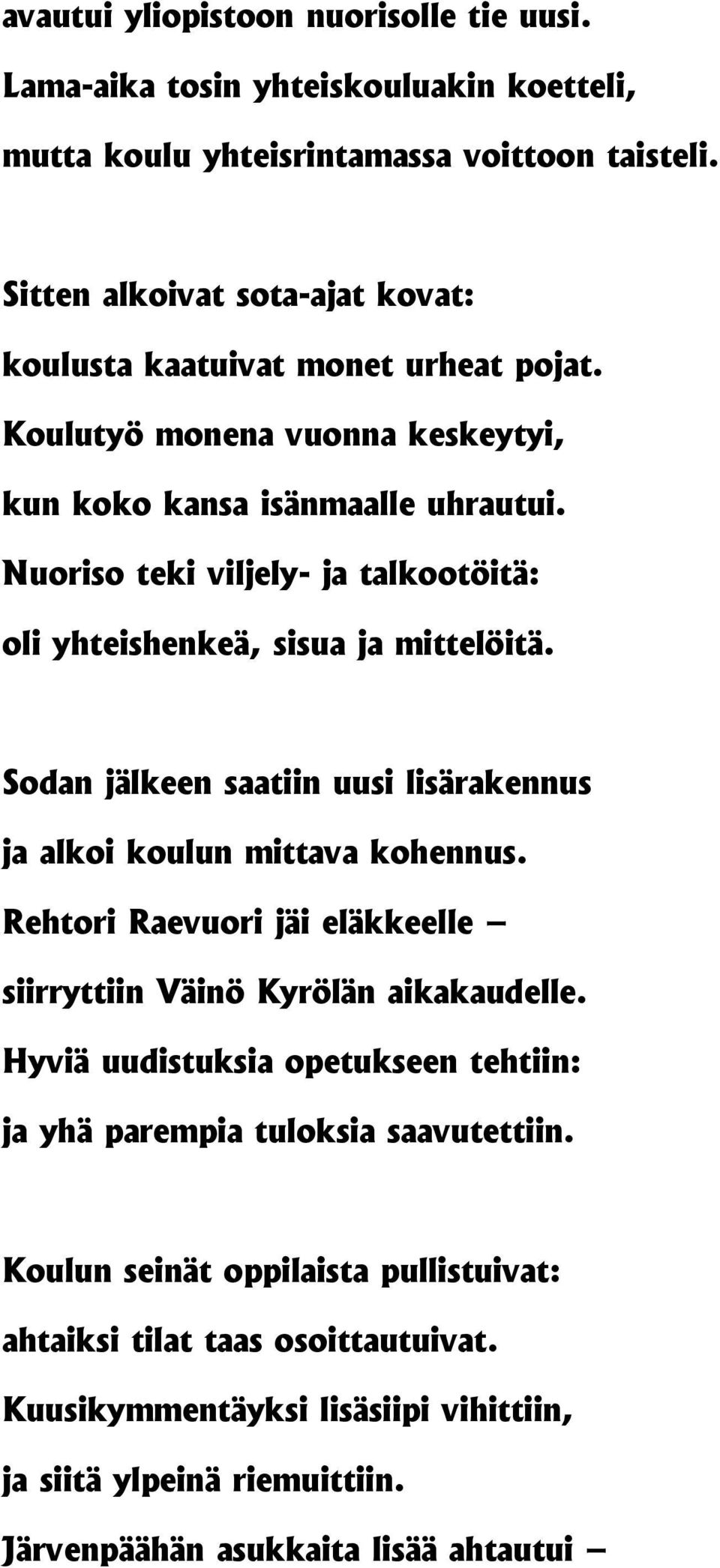 Nuoriso teki viljely- ja talkootöitä: oli yhteishenkeä, sisua ja mittelöitä. Sodan jälkeen saatiin uusi lisärakennus ja alkoi koulun mittava kohennus.