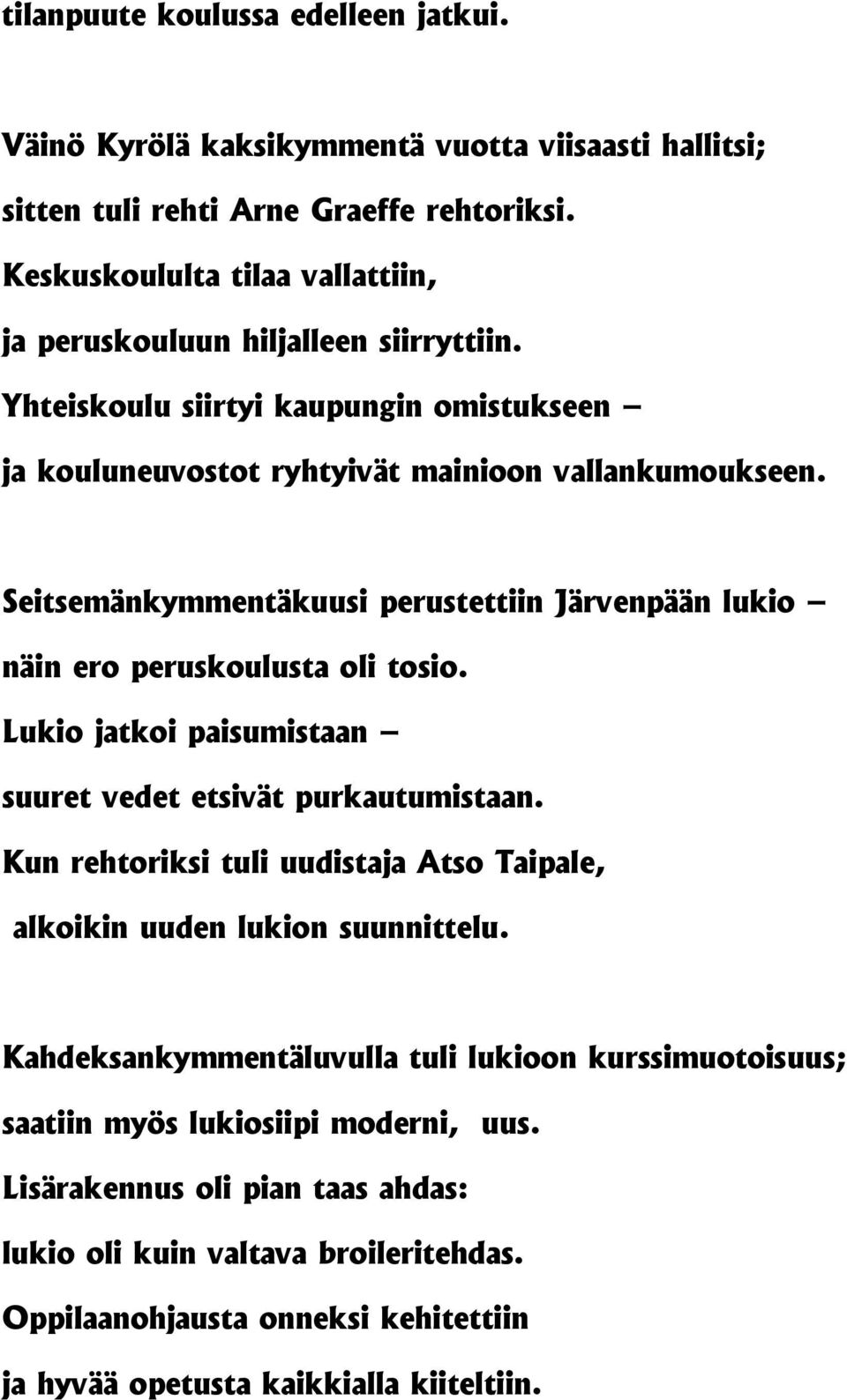 Seitsemänkymmentäkuusi perustettiin Järvenpään lukio näin ero peruskoulusta oli tosio. Lukio jatkoi paisumistaan suuret vedet etsivät purkautumistaan.