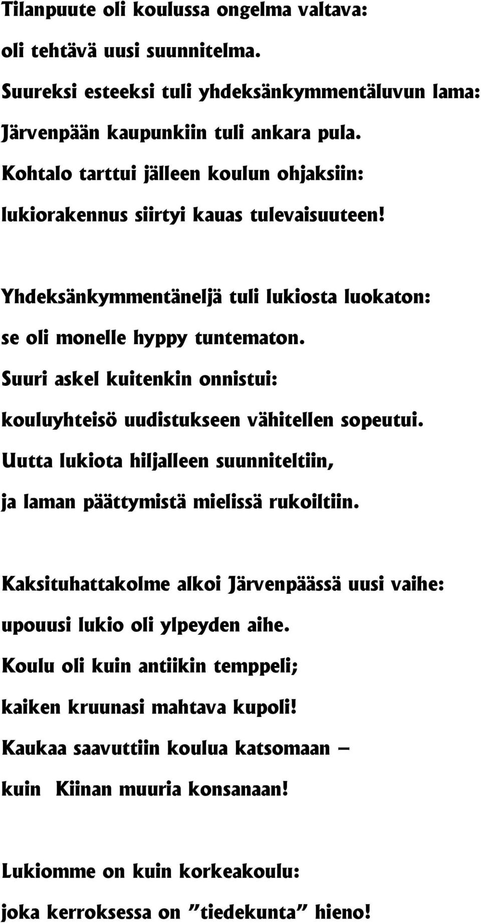 Suuri askel kuitenkin onnistui: kouluyhteisö uudistukseen vähitellen sopeutui. Uutta lukiota hiljalleen suunniteltiin, ja laman päättymistä mielissä rukoiltiin.