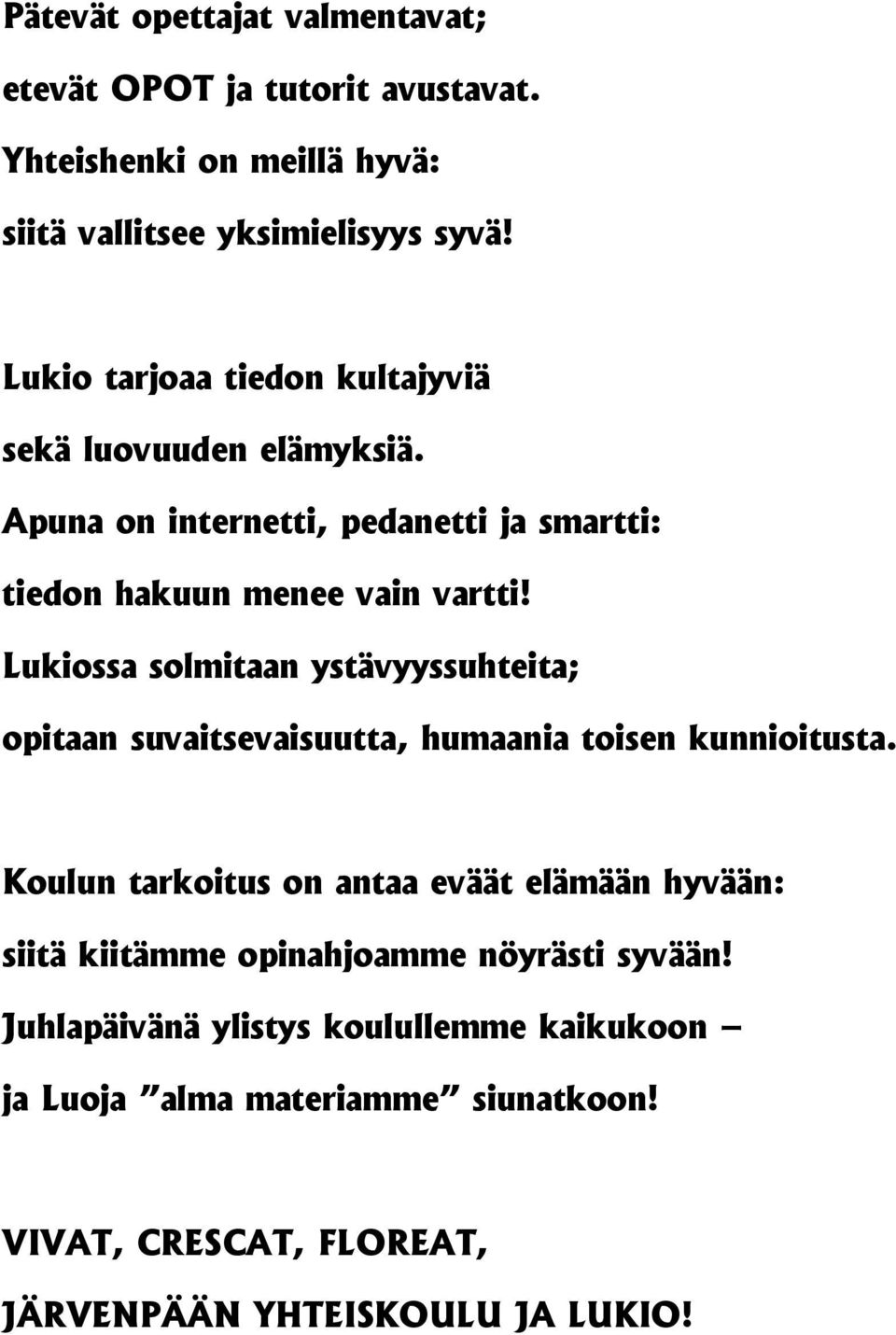 Lukiossa solmitaan ystävyyssuhteita; opitaan suvaitsevaisuutta, humaania toisen kunnioitusta.