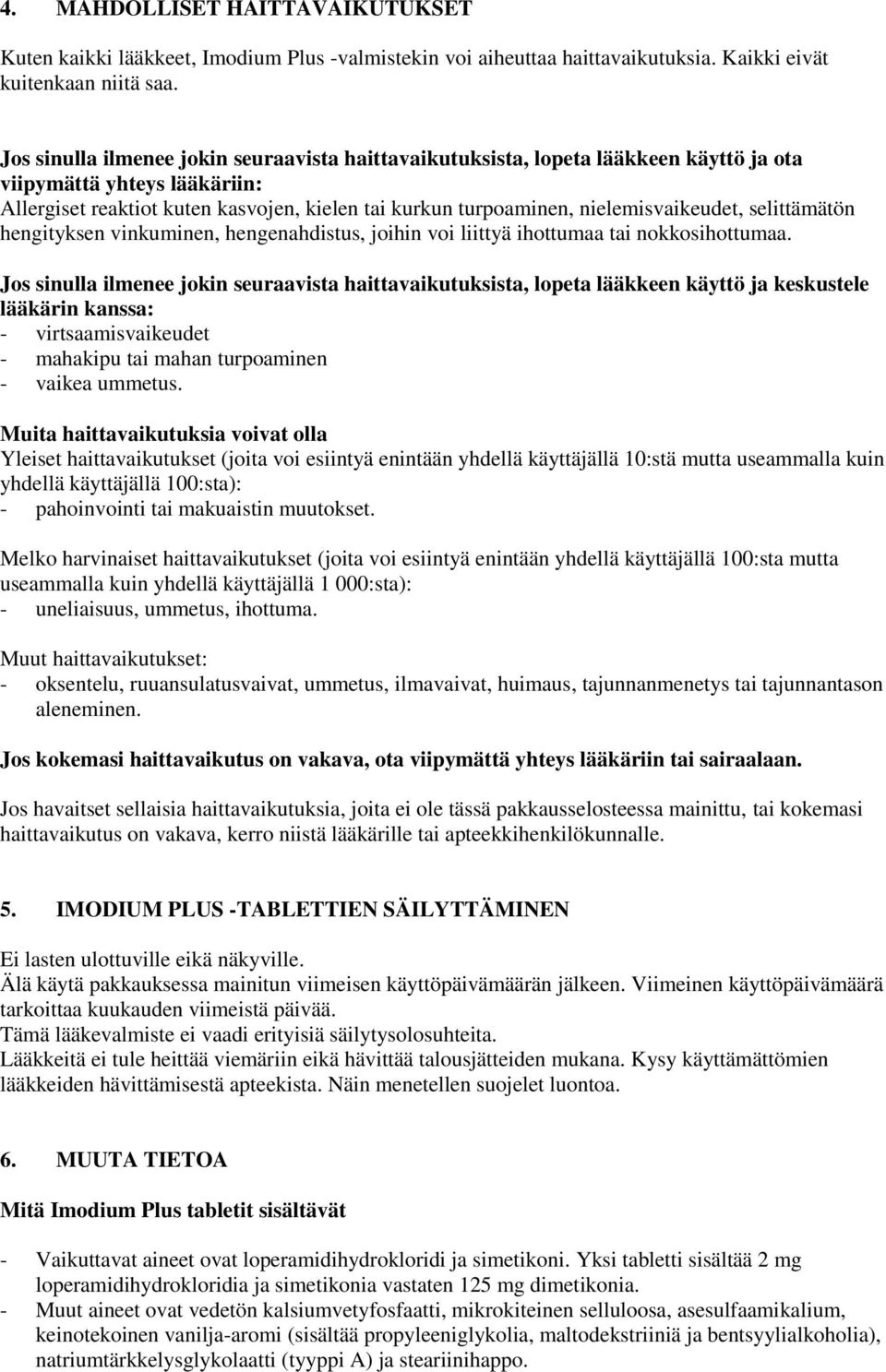 nielemisvaikeudet, selittämätön hengityksen vinkuminen, hengenahdistus, joihin voi liittyä ihottumaa tai nokkosihottumaa.