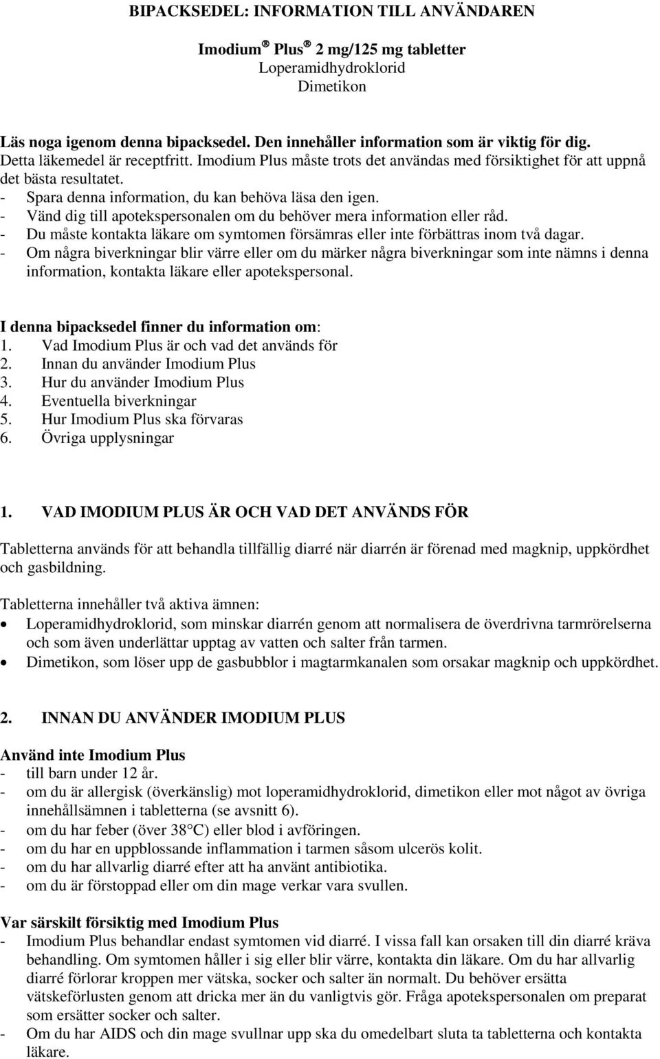 - Vänd dig till apotekspersonalen om du behöver mera information eller råd. - Du måste kontakta läkare om symtomen försämras eller inte förbättras inom två dagar.