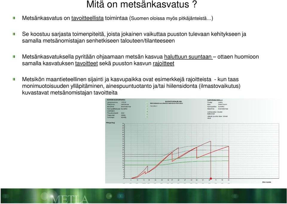 tulevaan kehitykseen ja samalla metsänomistajan senhetkiseen talouteen/tilanteeseen Metsänkasvatuksella pyritään ohjaamaan metsän kasvua haluttuun suuntaan