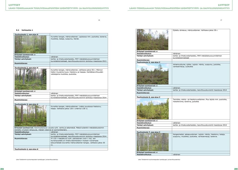 Tuulivoimala 2, osa-alue A kuviotietolomakkeet, kasvillisuuskuvioinnin tarkistus maastossa 2013 Tuulivoimala 5, osa-alue C kuviotietolomakkeet rämemuuttuma, ojikko.