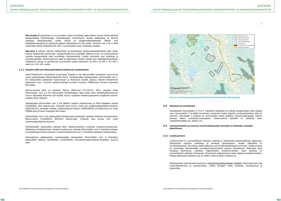 Taimikot (ikä 1-20 v) sekä varttuneet metsät (ikäluokka 80 100 v) ovat toiseksi yleisin ikäluokka alueella.