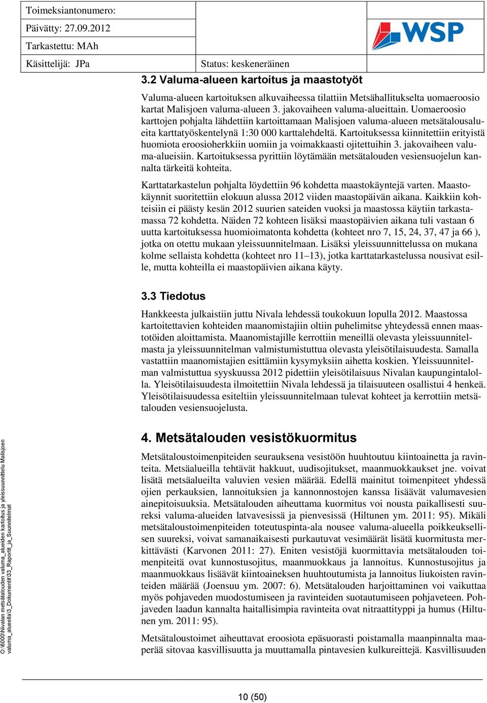 Kartoituksessa kiinnitettiin erityistä huomiota eroosioherkkiin uomiin ja voimakkaasti ojitettuihin 3. jakovaiheen valuma-alueisiin.